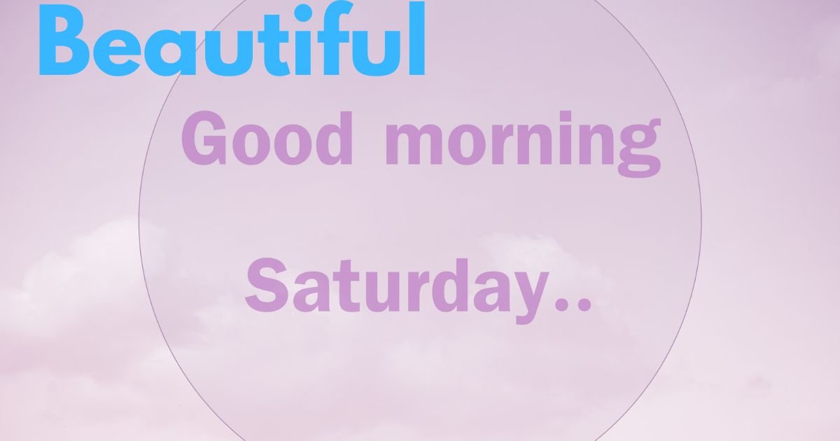 150+ Beautiful Good Morning Saturday Blessings for a Beautiful Weekend