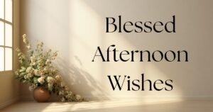 102+ Blessed Afternoon Wishes and Messages for a Peaceful Day