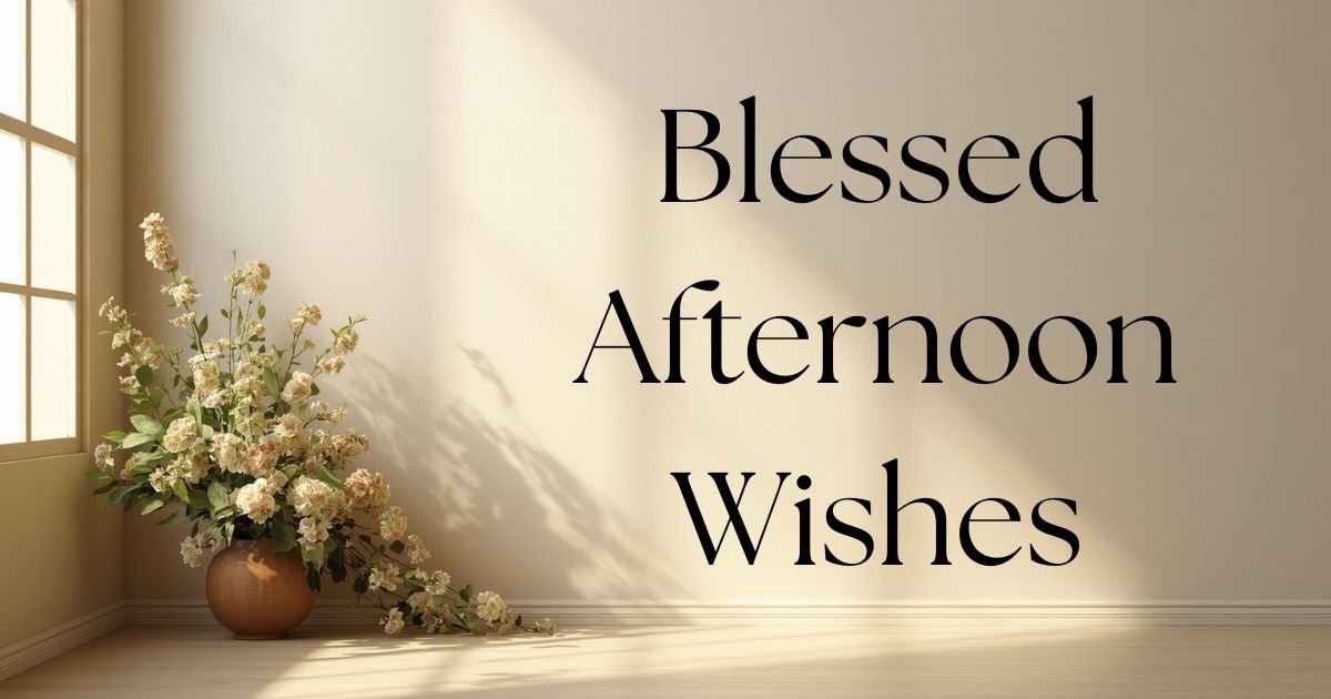 102+ Blessed Afternoon Wishes and Messages for a Peaceful Day