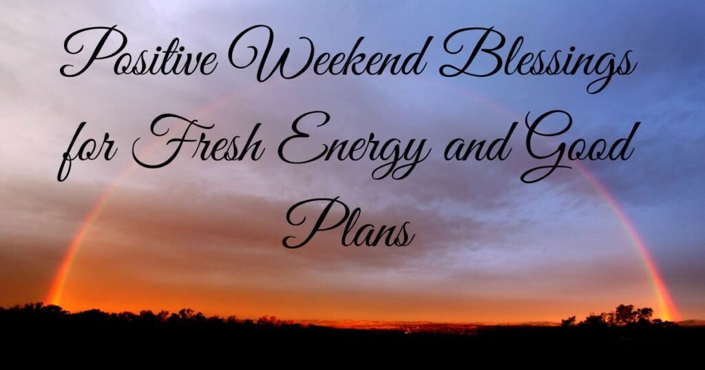 Positive Weekend Blessings for Fresh Energy and Good Plans
